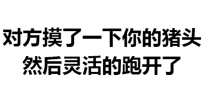对方找了一下你的猪头，然后灵活的跑开了